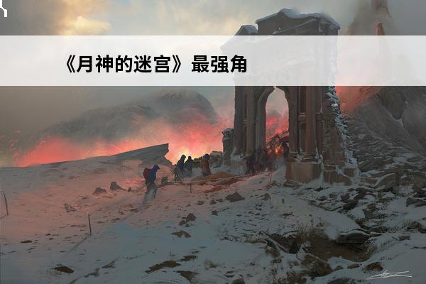 《月神的迷宫》最强角
