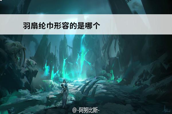 羽扇纶巾形容的是哪个