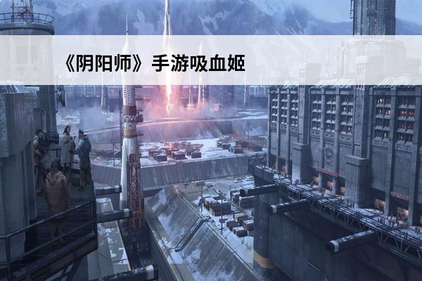 《阴阳师》手游吸血姬