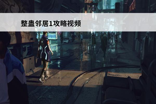整蛊邻居1攻略视频 整蛊邻居1是什么游戏