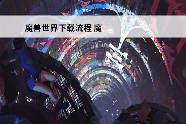 魔兽世界下载流程 魔