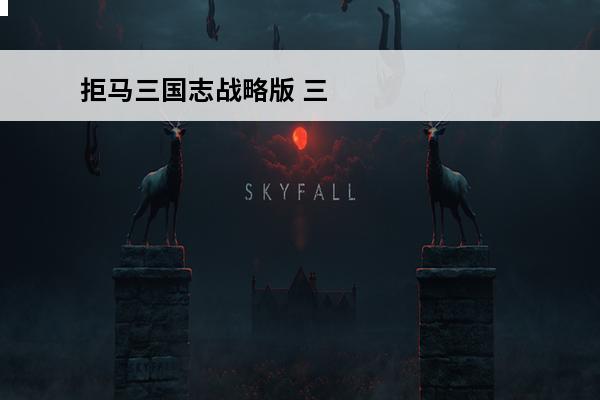 拒马三国志战略版 三国志战略版拒马怎么打