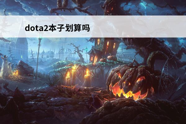 dota2本子划算吗 dota2本子有什么用？