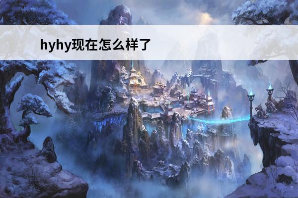 hyhy现在怎么样了?(蘑菇兄弟现在怎么样了)