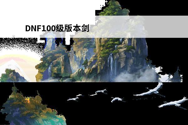 DNF100级版本剑