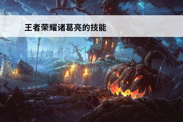 王者荣耀诸葛亮的技能是什么 王者荣耀诸葛亮技能是什么介绍_王者荣耀诸葛亮技能是什么是什么