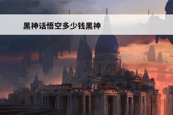 黑神话悟空多少钱黑神