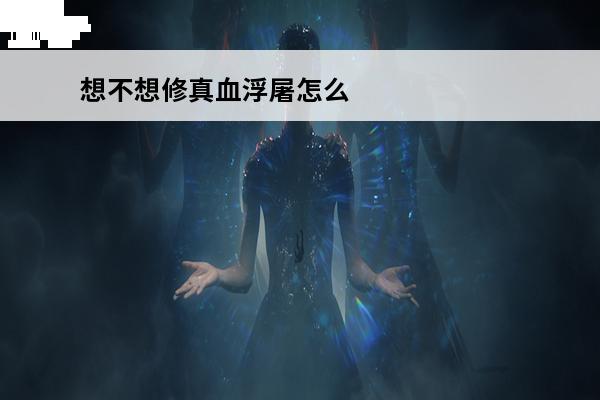 想不想修真血浮屠怎么