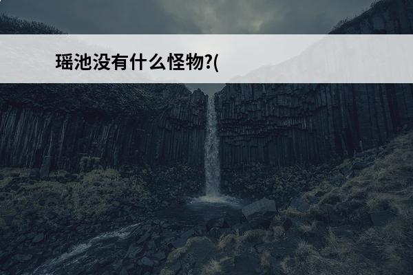 瑶池没有什么怪物?(