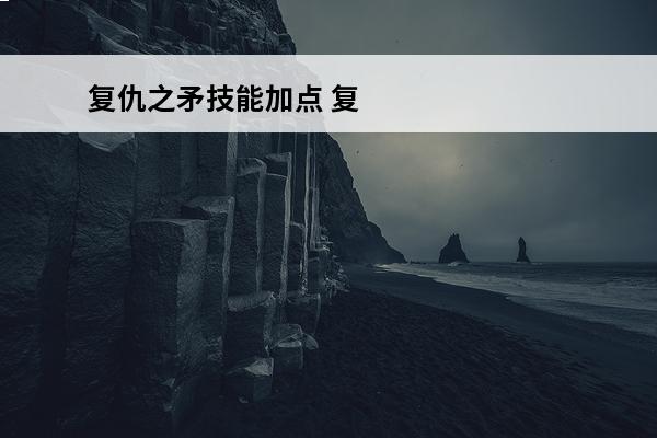 复仇之矛技能加点 复仇之矛台词