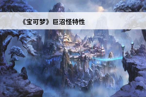 《宝可梦》巨沼怪特性