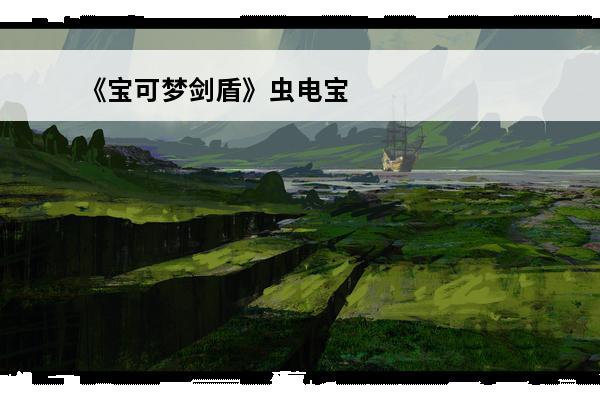 《宝可梦剑盾》虫电宝