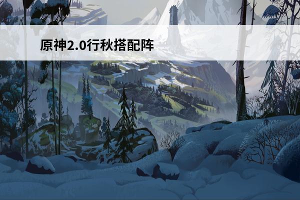 原神2.0行秋搭配阵容 原神行秋阵容怎么搭配_行秋副c阵容搭配攻略