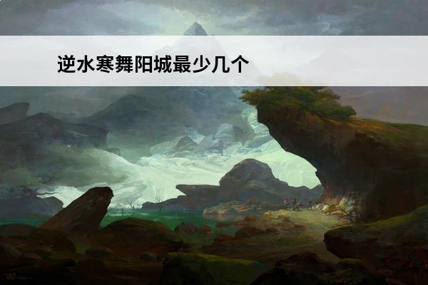 逆水寒舞阳城最少几个