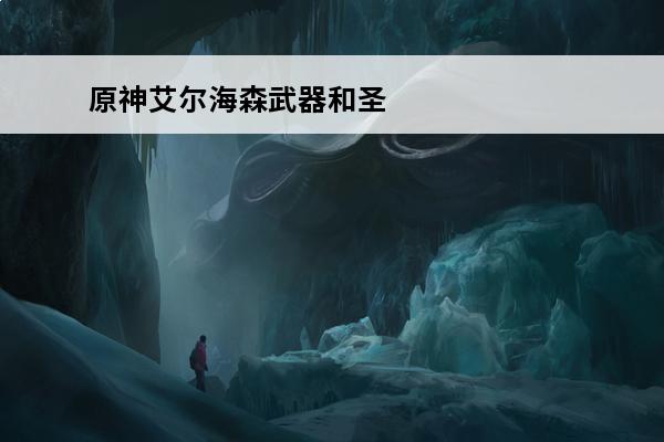 原神艾尔海森武器和圣