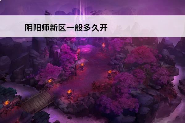 阴阳师新区一般多久开