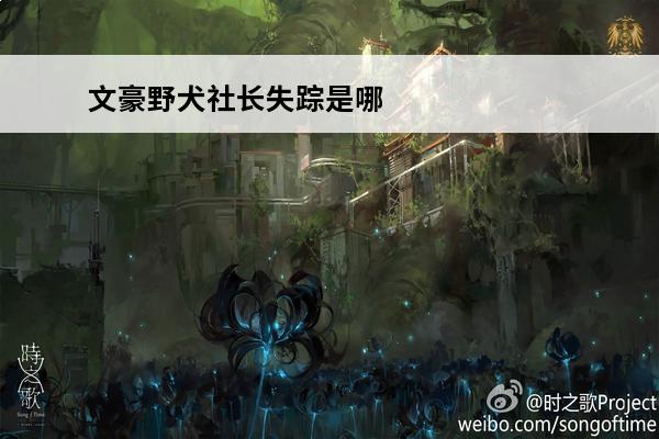 文豪野犬社长失踪是哪