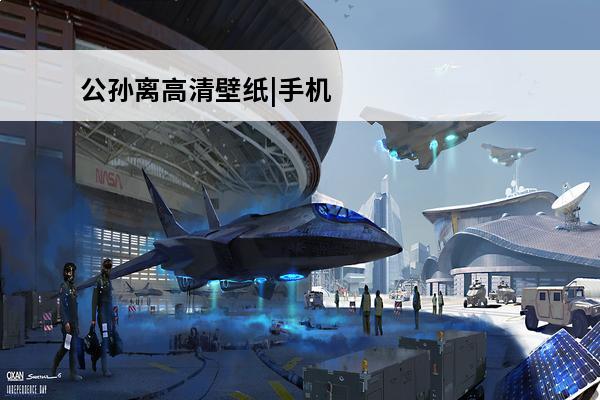 公孙离高清壁纸|手机壁纸图片|王者荣耀公孙离全面屏壁纸(王者公孙离的壁纸)