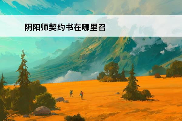 阴阳师契约书在哪里召