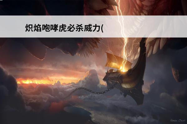 炽焰咆哮虎必杀威力(神奇宝贝百科炽焰咆哮虎)