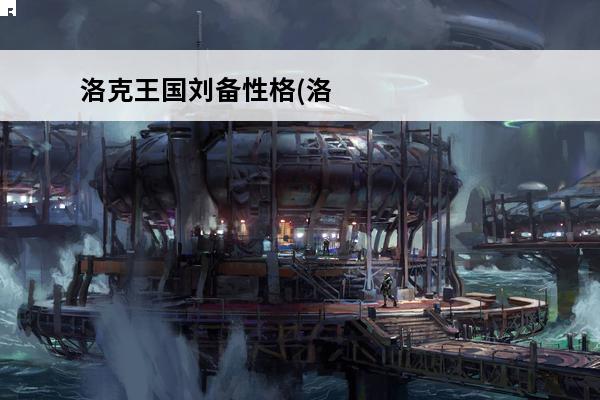 洛克王国刘备性格(洛