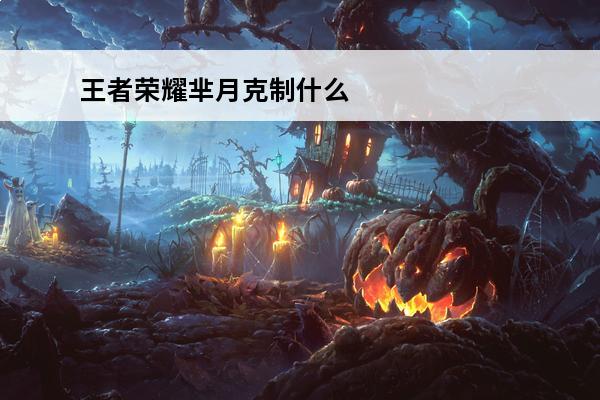 王者荣耀芈月克制什么