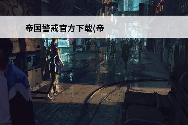 帝国警戒官方下载(帝国警戒官方下载)