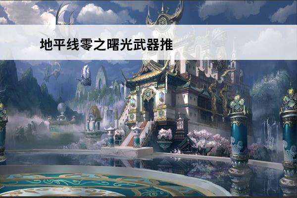 地平线零之曙光武器推荐_地平线零之曙光武器介绍_地平线零之曙光武器属性(地平线零之曙光机甲怎么拿)