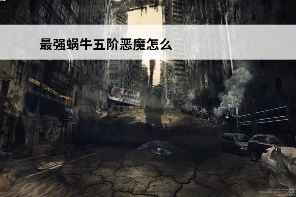 最强蜗牛五阶恶魔怎么