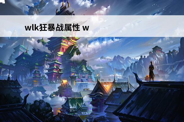 wlk狂暴战属性 w