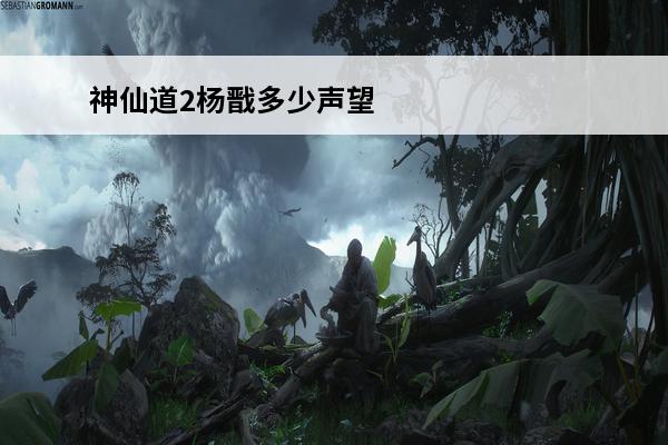 神仙道2杨戬多少声望