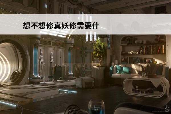 想不想修真妖修需要什