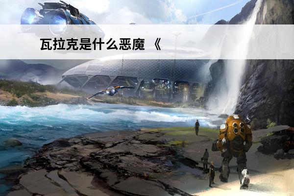 瓦拉克是什么恶魔 《