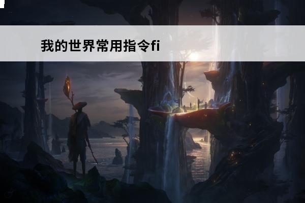 我的世界常用指令fill我的世界常用指令大全(我的世界单机常用指令及用法介绍)