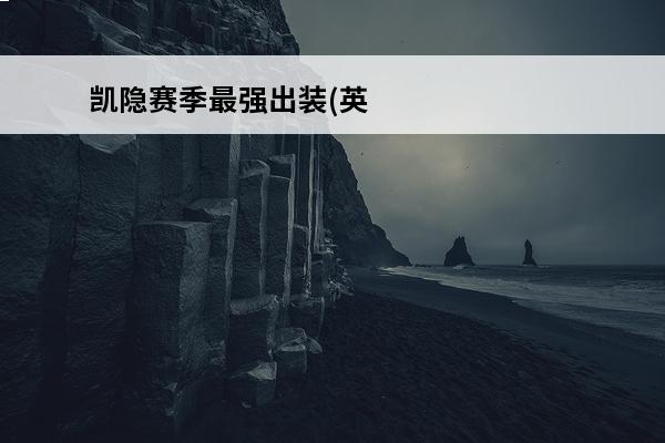 凯隐赛季最强出装(英雄联盟凯隐新赛季最强出装)