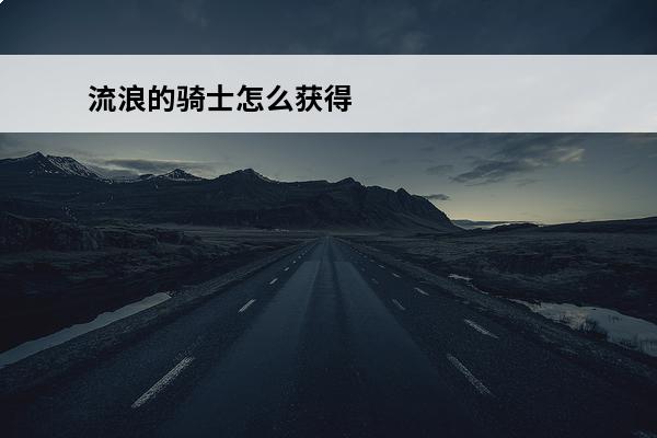 流浪的骑士怎么获得 