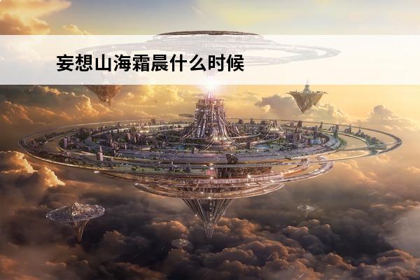 妄想山海霜晨什么时候