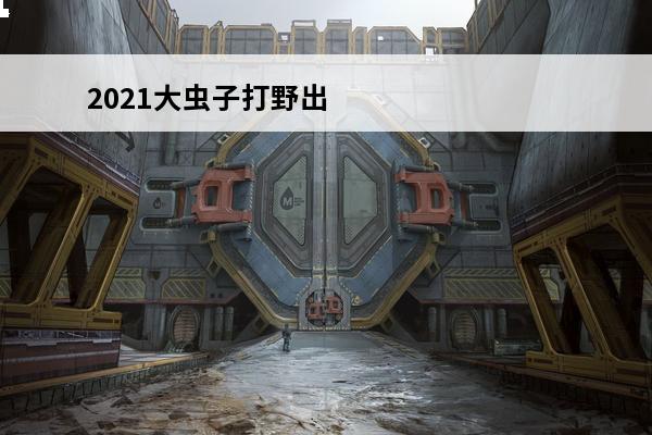 2021大虫子打野出
