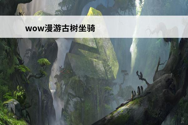 wow漫游古树坐骑 