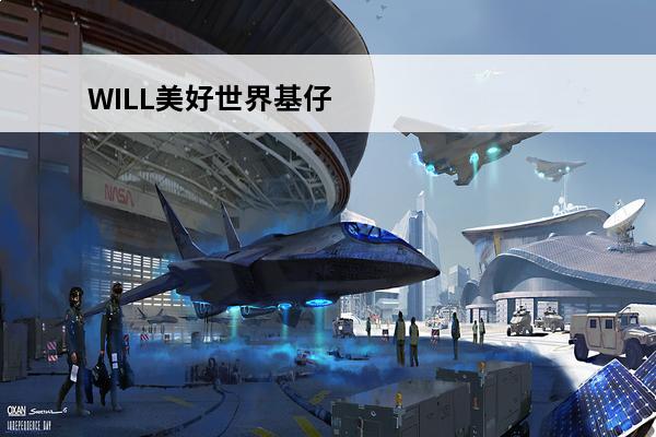 WILL美好世界基仔