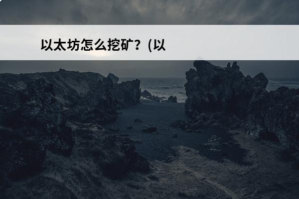 以太坊怎么挖矿？(以太坊挖矿入门)