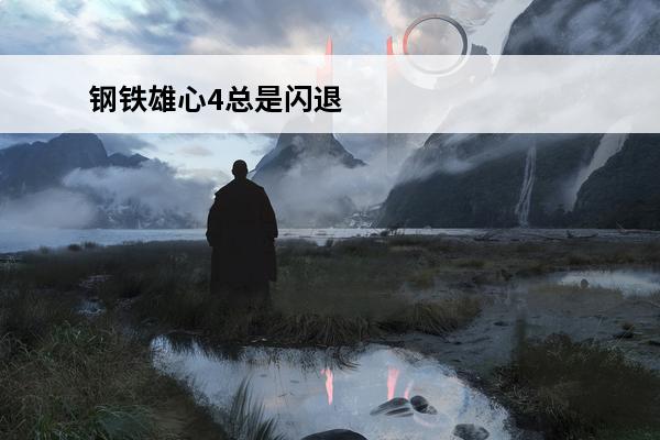 钢铁雄心4总是闪退 