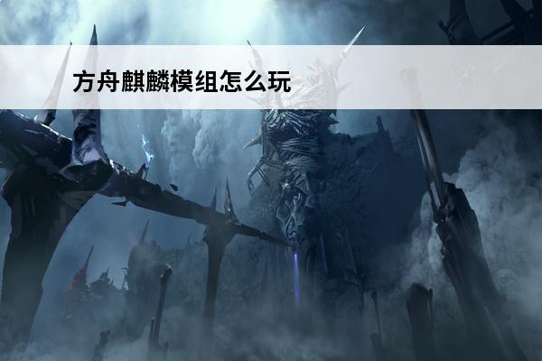 方舟麒麟模组怎么玩 