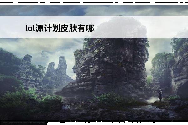 lol源计划皮肤有哪