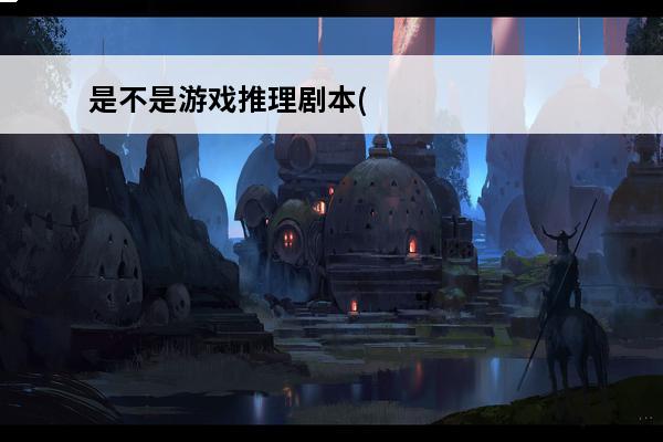是不是游戏推理剧本(
