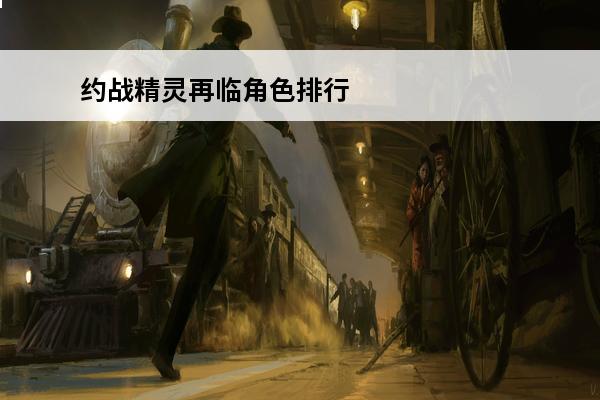 约战精灵再临角色排行