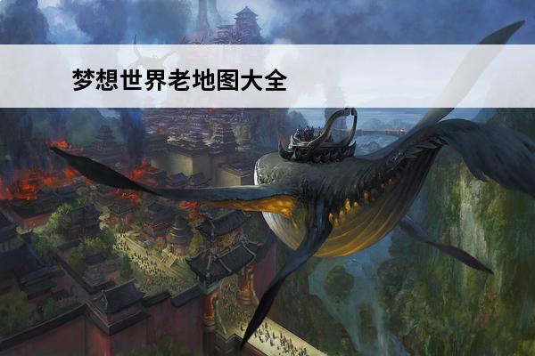 梦想世界老地图大全 