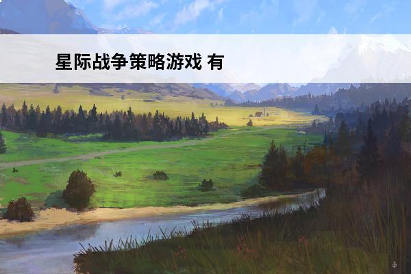 星际战争策略游戏 有什么战争策略游戏 有哪些战争策略游戏