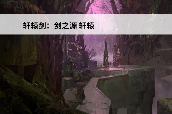 轩辕剑：剑之源 轩辕