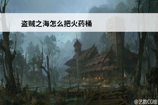 盗贼之海怎么把火药桶